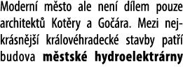 Modern m sto ale nen  d lem pouze architekt  Kot ry a Go  ra. Mezi nej kr sn j   kr lov hradeck  stavby pat   budova...