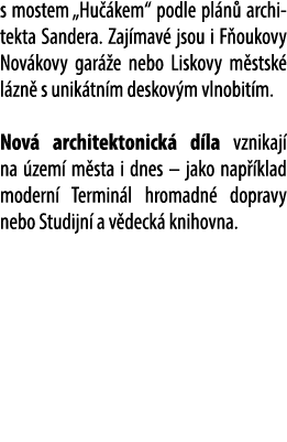 s mostem „Hu kem“ podle pl n  archi tekta Sandera. Zaj mav  jsou i F oukovy Nov kovy gar  e nebo Liskovy m stsk  l z...
