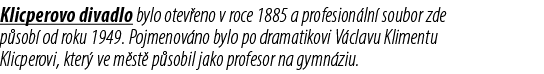 Klicperovo divadlo bylo otev eno v roce 1885 a profesion ln soubor zde p sob  od roku 1949. Pojmenov no bylo po dram...