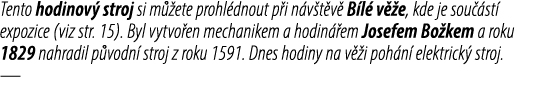 Tento hodinov stroj si m  ete prohl dnout p i n v t v  B l  v  e, kde je sou  st  expozice (viz str. 15). Byl vytvo ...