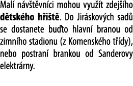 Mal n v t vn ci mohou vyu  t zdej  ho d tsk ho h i t . Do Jir skov ch sad  se dostanete bu to hlavn  branou od zimn ...