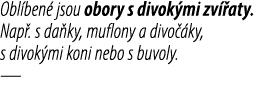 Obl ben jsou obory s divok mi zv  aty. Nap . s da ky, muflony a divo  ky, s divok mi koni nebo s buvoly. —