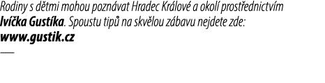 Rodiny s d tmi mohou pozn vat Hradec Kr lov a okol  prost ednictv m lv  ka Gust ka. Spoustu tip  na skv lou z bavu n...