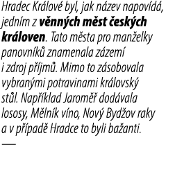 Hradec Kr lov byl, jak n zev napov d , jedn m z v nn ch m st  esk ch kr loven. Tato m sta pro man elky panovn k  zna...