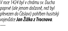 V roce 1424 byl v chr mu sv. Ducha poprv (ale jenom do asn , ne  byl p evezen do   slavi) poh ben husitsk  vojev dce...
