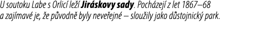 U soutoku Labe s Orlic le   Jir skovy sady. Poch zej  z let 1867–68 a zaj mav  je,  e p vodn  byly neve ejn  – slou ...