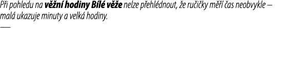 P i pohledu na v n  hodiny B l  v  e nelze p ehl dnout,  e ru i ky m     as neobvykle – mal  ukazuje minuty a velk  ...