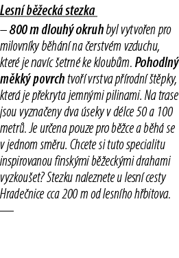 Lesn b  eck  stezka – 800 m dlouh  okruh byl vytvo en pro milovn ky b h n  na  erstv m vzduchu, kter  je nav c  etrn...