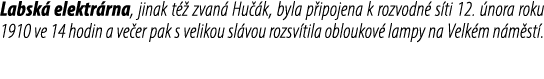 Labsk elektr rna, jinak t   zvan  Hu  k, byla p ipojena k rozvodn  s ti 12.  nora roku 1910 ve 14 hodin a ve er pak ...