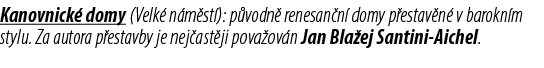 Kanovnick domy (Velk  n m st ): p vodn  renesan n  domy p estav n  v barokn m stylu. Za autora p estavby je nej ast ...