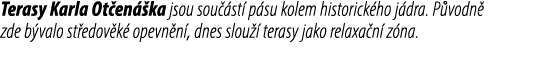 Terasy Karla Ot en ka jsou sou  st  p su kolem historick ho j dra. P vodn  zde b valo st edov k  opevn n , dnes slou...