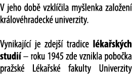 V jeho dob vzkl  ila my lenka zalo en  kr lov hradeck  univerzity. Vynikaj c  je zdej   tradice l ka sk ch studi  – ...