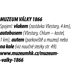 Muzeum v lky 1866 Spojen : vlakem (zast vka V estary, 4 km), autobusem (V estary, Chlum – kostel, 1 km), autem (parko...