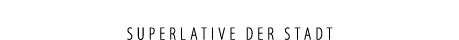 SUPERLATIVE DER STADT