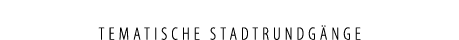 TEMATISCHE STADTRUNDG NGE