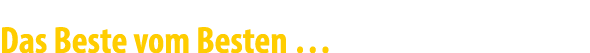 Das Beste vom Besten …