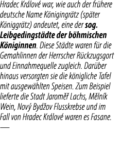 Hradec Kr lov war, wie auch der fr here deutsche Name K nigingr tz (sp ter K niggr tz) andeutet, eine der sog. Leibg...