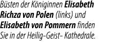 B sten der K niginnen Elisabeth Richza von Polen (links) und Elisabeth von Pommern finden Sie in der Heilig Geist Kat...