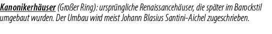 Kanonikerh user (Gro er Ring): urspr ngliche Renaissanceh user, die sp ter im Barockstil umgebaut wurden. Der Umbau w...