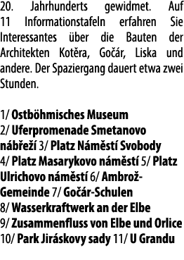 20. Jahrhunderts gewidmet. Auf 11 Informationstafeln erfahren Sie Interessantes ber die Bauten der Architekten Kot r...