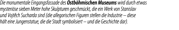 Die monumentale Eingangsfassade des Ostb hmischen Museums wird durch etwas mysteri se sieben Meter hohe Skulpturen ge...