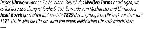 Dieses Uhrwerk k nnen Sie bei einem Besuch des Wei en Turms besichtigen, wo es Teil der Ausstellung ist (siehe S. 15)...