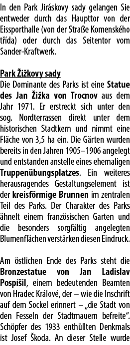 In den Park Jir skovy sady gelangen Sie entweder durch das Haupttor von der Eissporthalle (von der Stra e Komensk ho ...