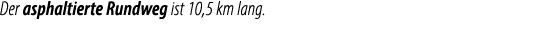 Der asphaltierte Rundweg ist 10,5 km lang.