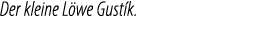 Der kleine L we Gust k.