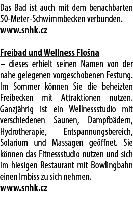 Das Bad ist auch mit dem benachbarten 50 Meter Schwimmbecken verbunden. www.snhk.cz Freibad und Wellness Flo na – die...