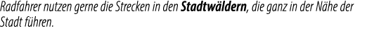 Radfahrer nutzen gerne die Strecken in den Stadtw ldern, die ganz in der N he der Stadt f hren.
