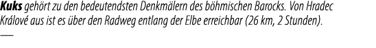 Kuks geh rt zu den bedeutendsten Denkm lern des b hmischen Barocks. Von Hradec Kr lov aus ist es  ber den Radweg ent...