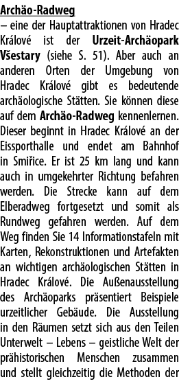 Arch o Radweg – eine der Hauptattraktionen von Hradec Kr lov ist der Urzeit Arch opark V estary (siehe S. 51). Aber ...