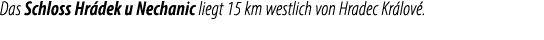 Das Schloss Hr dek u Nechanic liegt 15 km westlich von Hradec Kr lov .