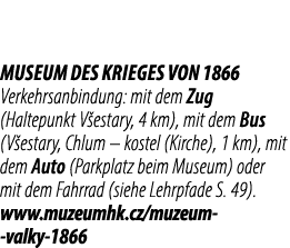 Museum des Krieges von 1866 Verkehrsanbindung: mit dem Zug (Haltepunkt V estary, 4 km), mit dem Bus (V estary, Chlum ...