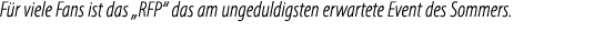 F r viele Fans ist das „RFP“ das am ungeduldigsten erwartete Event des Sommers.