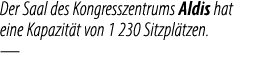 Der Saal des Kongresszentrums Aldis hat eine Kapazit t von 1 230 Sitzpl tzen. —