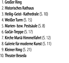 01. Gro er Ring 02. Historisches Rathaus 03. Heilig Geist Kathedrale (S. 10) 04. Wei er Turm (S. 15) 05. Marien bzw. ...