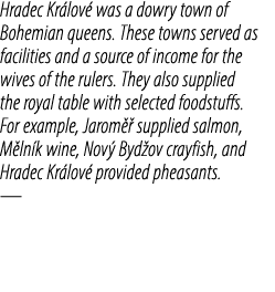 Hradec Kr lov was a dowry town of Bohemian queens. These towns served as facilities and a source of income for the w...