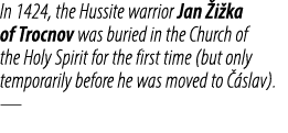In 1424, the Hussite warrior Jan i ka of Trocnov was buried in the Church of the Holy Spirit for the first time (but...