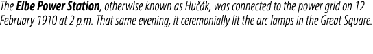 The Elbe Power Station, otherwise known as Hu k, was connected to the power grid on 12 February 1910 at 2 p.m. That ...
