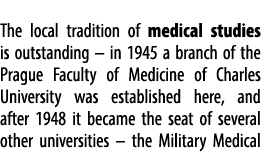  The local tradition of medical studies is outstanding – in 1945 a branch of the Prague Faculty of Medicine of Charle...