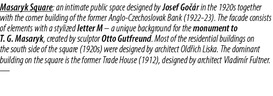 Masaryk Square: an intimate public space designed by Josef Go r in the 1920s together with the corner building of th...