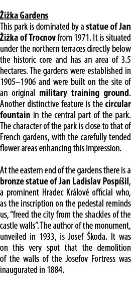  i ka Gardens This park is dominated by a statue of Jan i ka of Trocnov from 1971. It is situated under the northern...