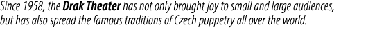Since 1958, the Drak Theater has not only brought joy to small and large audiences, but has also spread the famous tr...