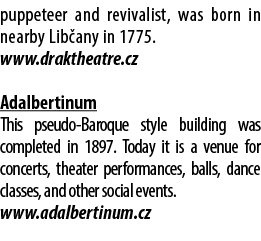 puppeteer and revivalist, was born in nearby Lib any in 1775. www.draktheatre.cz Adalbertinum This pseudo Baroque sty...