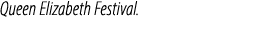 Queen Elizabeth Festival.