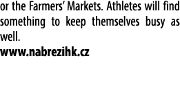 or the Farmers’ Markets. Athletes will find something to keep themselves busy as well. www.nabrezihk.cz 