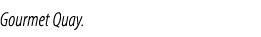 Gourmet Quay.
