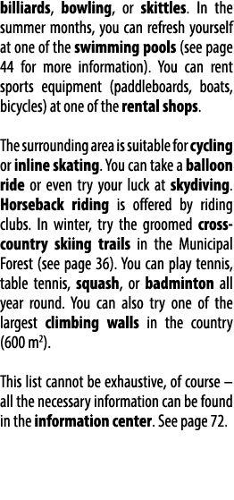billiards, bowling, or skittles. In the summer months, you can refresh yourself at one of the swimming pools (see pag...